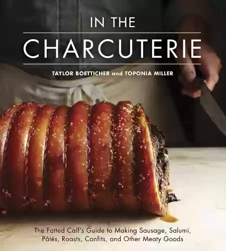 Livro PDF: In The Charcuterie: The Fatted Calf's Guide to Making Sausage, Salumi, Pates, Roasts, Confits, and Other Meaty Goods [A Cookbook] (English Edition)