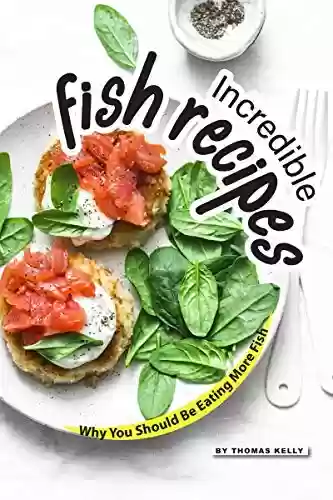 Capa do livro: Incredible Fish Recipes: Why You Should Be Eating More Fish (English Edition) - Ler Online pdf