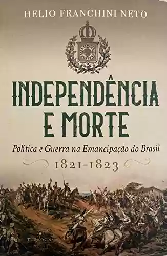 Capa do livro: Independência e morte: Política e Guerra na Emancipação do Brasil - 1821- 1823 - Ler Online pdf