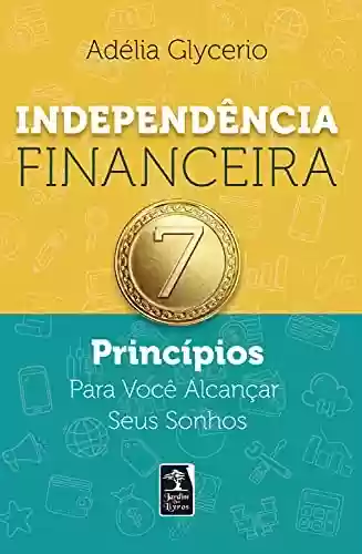 Livro PDF: Independência Financeira –: 7 Princípios Para Você Alcançar Seus Sonhos