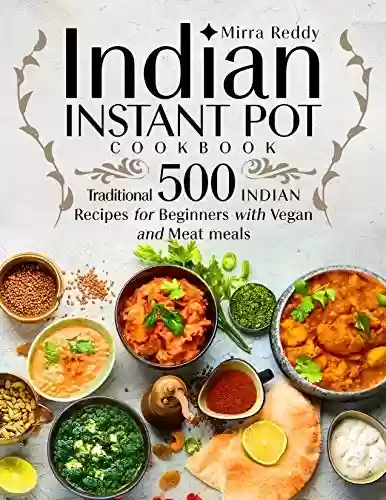 Capa do livro: Indian Instant Pot Cookbook - Traditional 500 Indian Recipes for Beginners with Vegan and Meat meals (English Edition) - Ler Online pdf