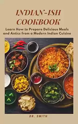 Livro PDF: INDIAN-ISH COOKBOOK : Learn How to Prepare Delicious Meals and Antics from a Modern Indian Cuisine (English Edition)