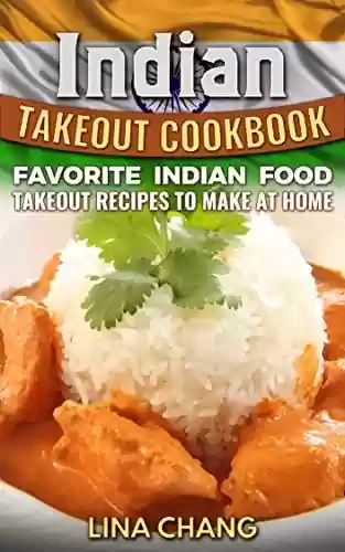 Livro PDF: Indian Takeout Cookbook: Favorite Indian Food Takeout Recipes to Make at Home (English Edition)
