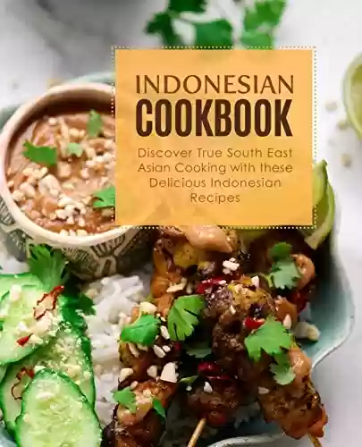 Livro PDF Indonesian Cookbook: Discover True South East Asian Cooking with Delicious Indonesian Recipes (English Edition)