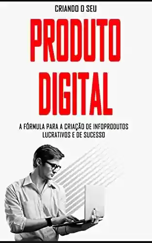 Livro PDF: INFOPRODUTOS: A Fórmula para a criação de produtos digitais lucrativos e de sucesso