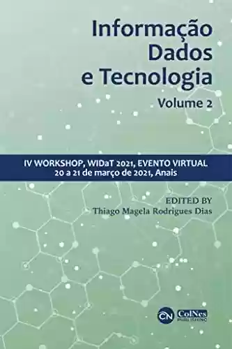 Livro PDF: Informação, Dados e Tecnologia: IV Workshop, WIDaT 2021, evento virtual, 20 a 21 de março de 2021, Anais, Volume 2 (Advanced Notes in Information Science)