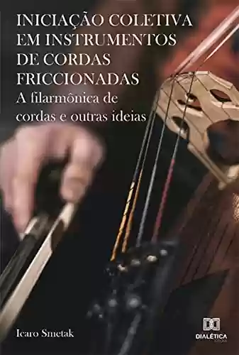Livro PDF: Iniciação coletiva em instrumentos de cordas friccionadas: a filarmônica de cordas e outras ideias