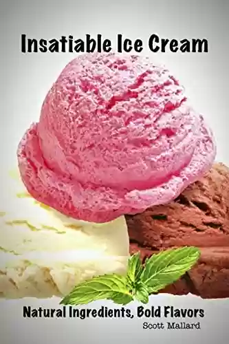 Livro PDF: Insatiable Ice Cream: Natural Ingredients, Bold Flavors (English Edition)