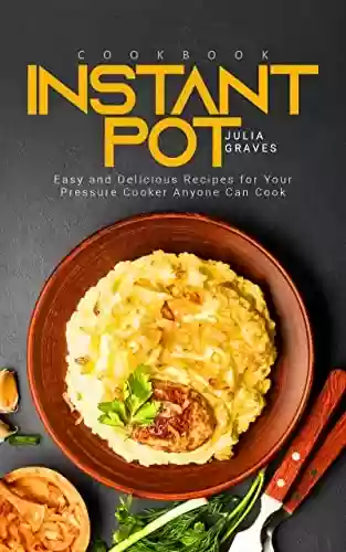 Capa do livro: Instant Pot Cookbook: Easy and Delicious Recipes for Your Pressure Cooker Anyone Can Cook (English Edition) - Ler Online pdf