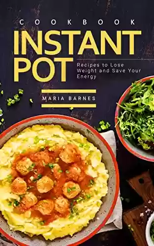 Livro PDF: Instant Pot Cookbook: Recipes to Lose Weight and Save Your Energy (English Edition)