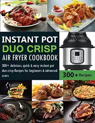 Capa do livro: Instant Pot Duo Crisp Air Fryer Cookbook: 300+ delicious, quick & easy instant pot duo crisp Recipes for beginners and advanced Users (English Edition) - Ler Online pdf