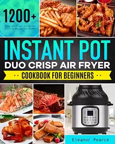 Livro PDF: Instant Pot Duo Crisp Air Fryer Cookbook for Beginners: 1200+ Quick and Crispy Instant Pot Duo Crisp Recipes for Anyone (English Edition)