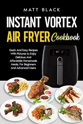 Livro PDF: INSTANT VORTEX AIR FRYER COOKBOOK: Quick And Easy Recipes With Pictures to Enjoy Delicious And Affordable Homemade Meals. For Beginners And Advanced Users (English Edition)