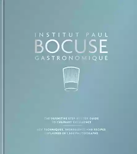 Livro PDF: Institut Paul Bocuse Gastronomique: The definitive step-by-step guide to culinary excellence (English Edition)