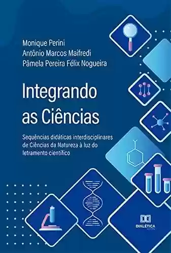 Livro PDF: Integrando as Ciências: sequências didáticas interdisciplinares de Ciências da Natureza à luz do letramento científico