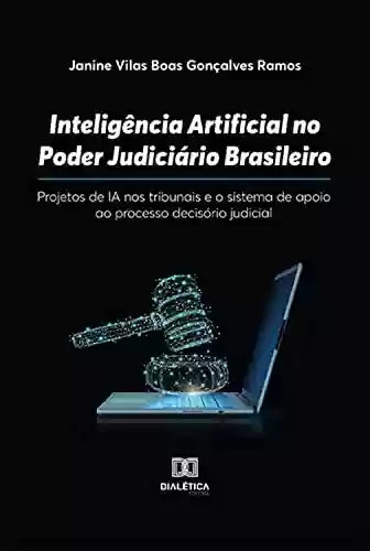 Capa do livro: Inteligência Artificial no Poder Judiciário Brasileiro: projetos de IA nos tribunais e o sistema de apoio ao processo decisório judicial - Ler Online pdf
