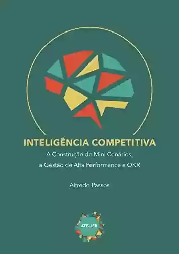Livro PDF: Inteligência Competitiva: A Construção de Mini Cenários, a Gestão de Alta Performance e OKR