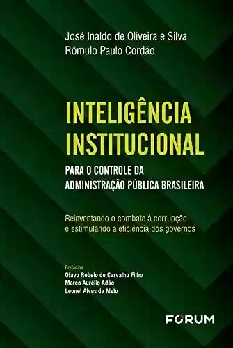 Livro PDF: Inteligência Institucional para o Controle da Administração Pública Brasileira: Reinventando o Combate à Corrupção e Estimulando a Eficiência dos Governos