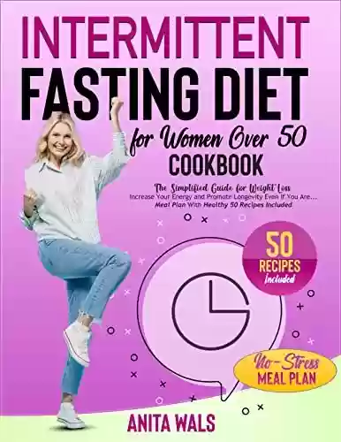 Capa do livro: Intermittent Fasting Diet Cookbook for Women Over 50 : TheSimplified Guide for Weight Loss. Increase Your Energy and Promote Longevity Even if You Are ... detox Your Body with N (English Edition) - Ler Online pdf