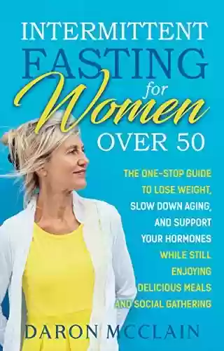 Livro PDF: Intermittent Fasting for Women Over 50: The One-Stop Guide to Lose Weight, Slow Down Aging, and Support Your Hormones While Still Enjoying Delicious Meals ... (Fasting Techniques) (English Edition)