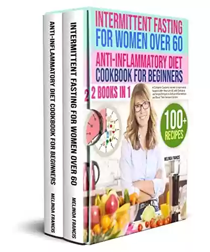 Capa do livro: Intermittent Fasting for Women Over 60 + Anti-Inflammatory Diet: 2 books in 1: A Complete Guide for Women Over 60 with Delicious Recipes to Reduce Inflammation ... Boost Their Immune System (English Edition) - Ler Online pdf