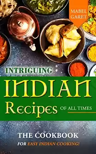Livro PDF: Intriguing Indian Recipes Of All Times: The Cookbook for Easy Indian Cooking! (English Edition)