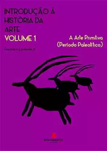 Livro PDF: INTRODUÇÃO À HISTÓRIA DA ARTE . VOLUME 1 : A Arte Primitiva (Período Paleolítico)