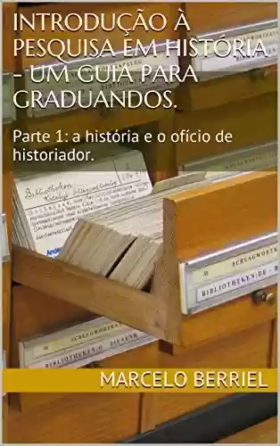 Capa do livro: Introdução à Pesquisa em História - um guia para graduandos.: Parte 1: a história e o ofício de historiador. - Ler Online pdf