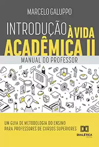 Livro PDF: Introdução à Vida Acadêmica II: Manual do professor - Um guia de Metodologia do Ensino para professores de cursos superiores