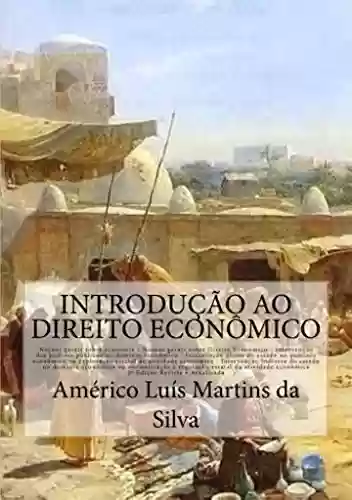 Livro PDF: Introducao ao Direito Economico: Noções de Economia e Direito Econômico - Intervenção do Estado no domínio econômico - Iniciativa pública - Regulação da exploração econômica