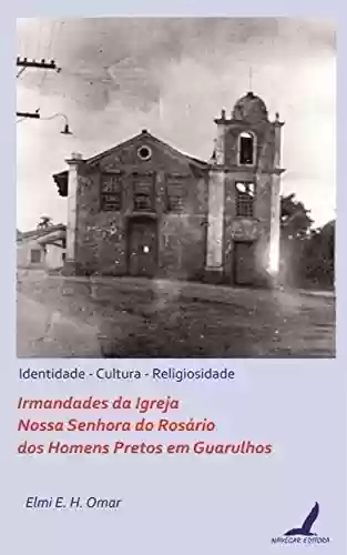Capa do livro: Irmandades Nossa Senhora do Rosário dos Homens Pretos em Guarulhos - identidade, cultura e religiosidade: Irmandades Nossa Senhora do Rosário dos Homens Pretos em Guarulhos - Ler Online pdf
