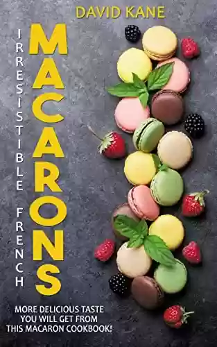 Livro PDF Irresitible French Macarons: More delicious taste you will get from this macaron cookbook! (English Edition)