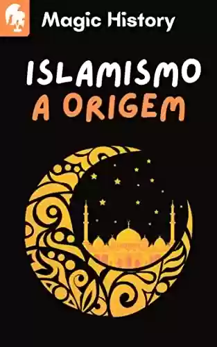 Livro PDF: Islamismo A Origem: Conheça A Teoria E Os Fundamentos Do Islā
