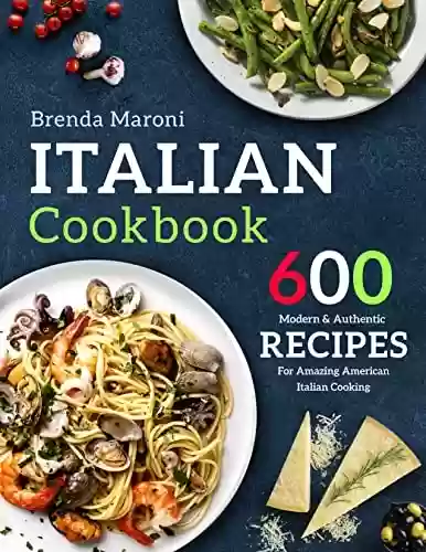 Capa do livro: Italian Cookbook: 600 Modern & Authentic Recipes For Amazing American Italian Cooking (pasta pizza cookbook) (English Edition) - Ler Online pdf