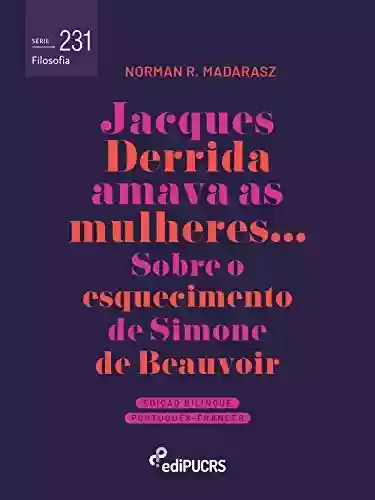 Livro PDF: Jacques Derrida amava as mulheres: sobre o esquecimento de Simone de Beauvoir