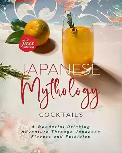 Livro PDF Japanese Mythology Cocktails: A Wonderful Drinking Adventure Through Japanese Flavors and Folktales (English Edition)