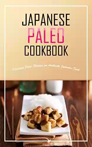 Livro PDF: Japanese Paleo Cookbook: Delicious Paleo Recipes for Authentic Japanese Food (English Edition)