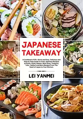 Capa do livro: JAPANESE TAKEAWAY: A Cookbook of 100+ Delicious & Step by Step Guide to Prepare Japanese Recipes at Home. Sushi, Ramen, Tofu, Tempura, Yakitori & More ... of Japan to Your Kitchen. (English Edition) - Ler Online pdf