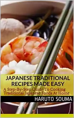 Livro PDF: Japanese Traditional Recipes Made Easy: A Step-By-Step Guide To Cooking Traditional Japanese Foods At Home (Japanese Recipes Book 1) (English Edition)