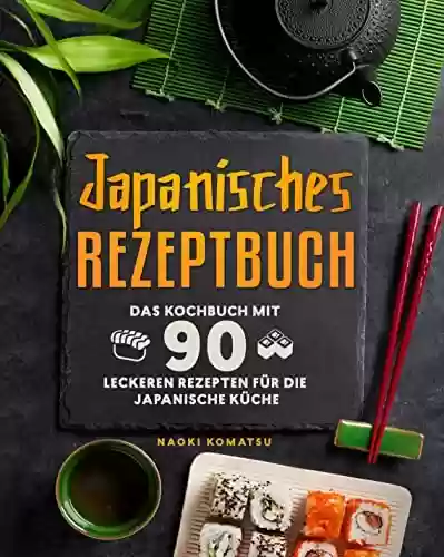 Livro PDF: Japanisches Rezeptbuch: Das Kochbuch mit 90 leckeren Rezepten für die japanische Küche (German Edition)