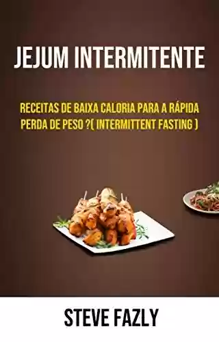 Livro PDF: Jejum Intermitente - Receitas De Baixa Caloria Para A Rápida Perda De Peso ?( Intermittent Fasting )