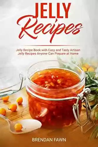 Livro PDF: Jelly Recipes: Jelly Recipe Book with Easy and Tasty Artisan Jelly Recipes Anyone Can Prepare at Home (Sun in Jars 2) (English Edition)