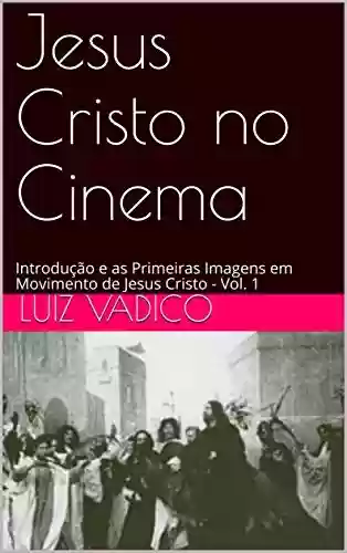 Livro PDF: Jesus Cristo no Cinema: Introdução e as Primeiras Imagens em Movimento de Jesus Cristo - Vol. 1