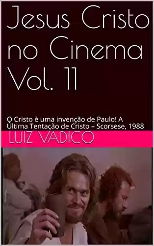 Livro PDF: Jesus Cristo no Cinema Vol. 11: O Cristo é uma invenção de Paulo! A Última Tentação de Cristo – Scorsese, 1988