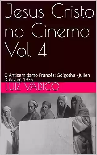 Livro PDF: Jesus Cristo no Cinema Vol 4: O Antisemitismo Francês: Golgotha - Julien Duvivier, 1935.