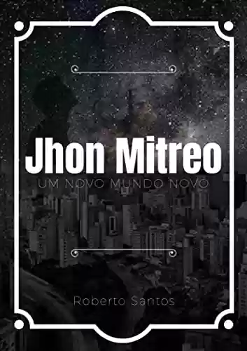 Capa do livro: Jhon Mitreo: um novo mundo novo - Ler Online pdf