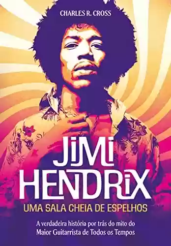 Livro PDF: Jimi Hendrix - uma sala cheia de espelhos: A verdadeira história por trás do mito do maior guitarrista de todos os tempos