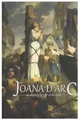 Capa do livro: Joana d'Arc: A Donzela de Orléans - Ler Online pdf