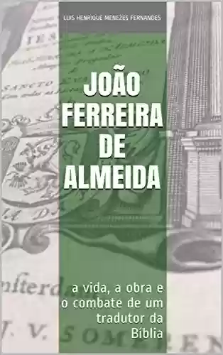 Livro PDF: João Ferreira de Almeida: a vida, a obra e o combate de um tradutor da Bíblia