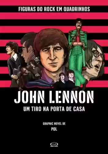 Livro PDF: John Lennon: Um tiro na porta de casa (Figuras do Rock em Quadrinhos Livro 1)